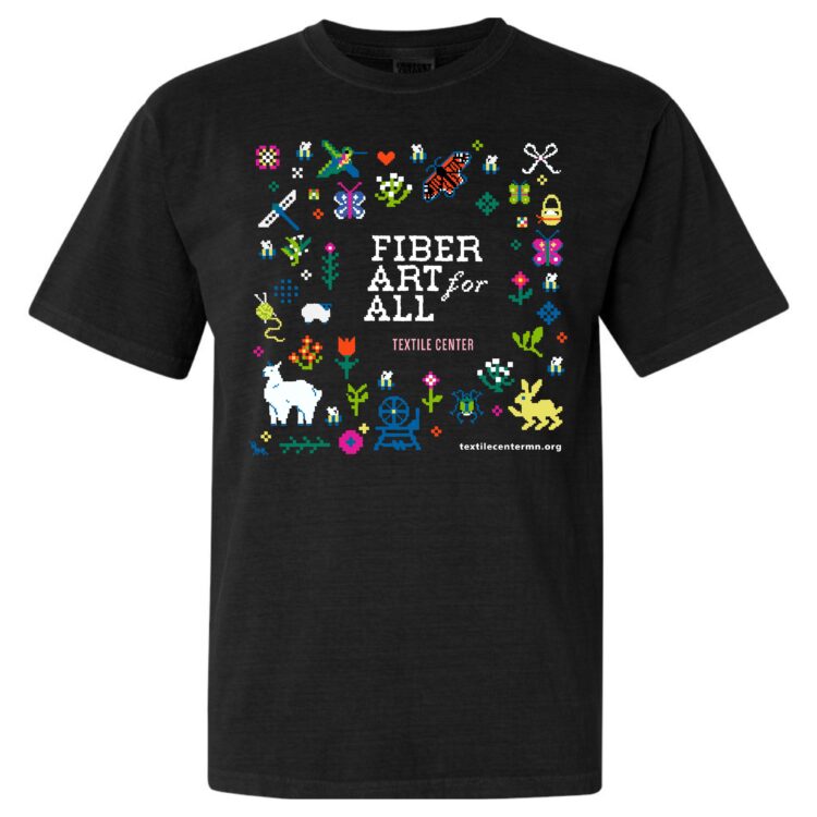 Celebrate Fiber Art for All with an artist-designed and screen printed T-shirt or Tote Bag!

Your purchase of Fiber Art for All merch:

 	Helps us promote the wonderful world of fiber art!
 	Spreads the word about Textile Center and our yearly Fiber Art for All celebration.
 	Financially supports Textile Center’s artistic programming.

T-SHIRT INFO:

 	Comfort Colors styles are garment dyed for that lived in feel and almost no shrinkage at home
 	Made with 100% soft ring spun U.S. cotton fabric and cotton threads
 	Topstitched, classic width, rib collar
 	Relaxed fit, seamless body
 	Signature twill label and shoulder to shoulder twill tape
 	Proud member of the U.S. Cotton Trust Protocol
 	Made with OEKO-TEX certified low-impact dyes
 	Our clean pigment dye colors are salt free
 	Relaxed Fit

Click here to order our Fiber Art for All 2026 Tote Bag